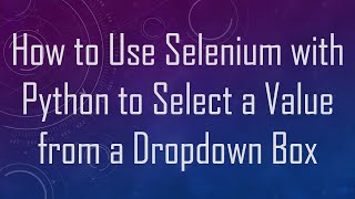 How to Use Selenium with Python to Select a Value from a Dropdown Box