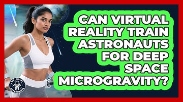 Can Virtual Reality Train Astronauts For Deep Space Microgravity? - All About Astronauts