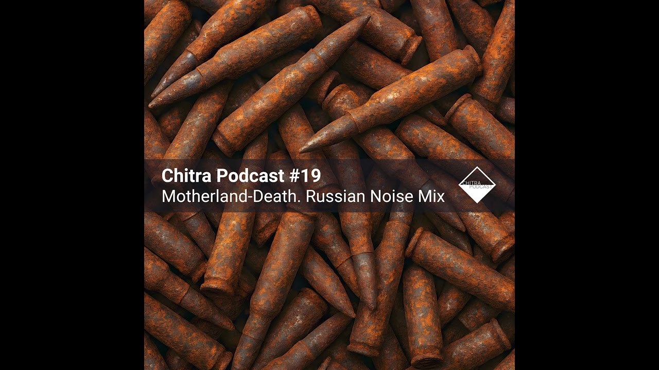 Chitra Podcast #19 Motherland-Death | Russian Dark Noise Mix