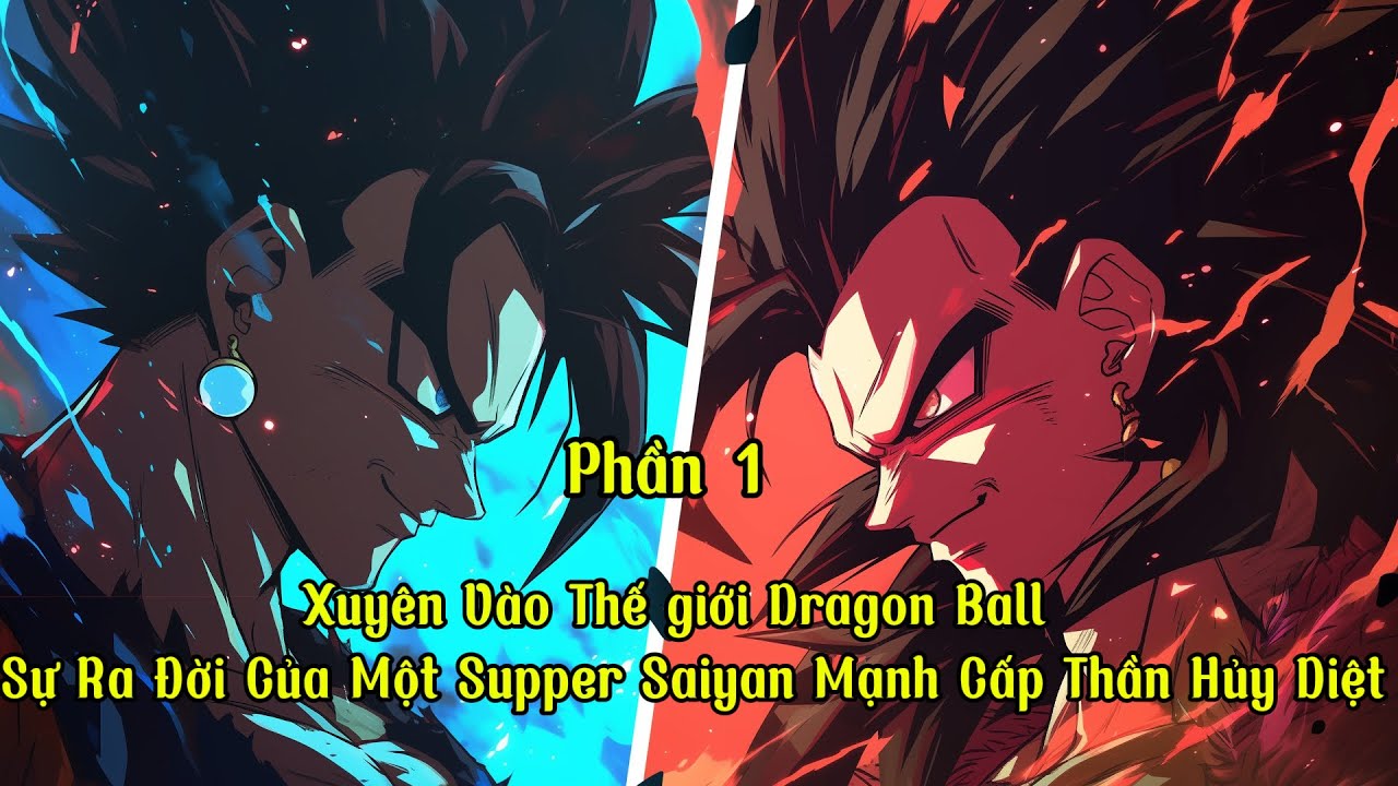 Xuyên Vào Thế Giới Dragon Ball : Sự Ra Đời Của Một Supper Saiyan Mạnh Cấp Thần Hủy Diệt | Phần 1 |