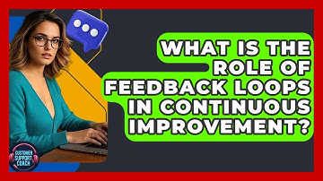 What Is The Role Of Feedback Loops In Continuous Improvement? - Customer Support Coach