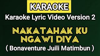 KARAOKE | NAKATAHAK KU NGAWI DIYA - Bonaventure Juili Matimbun (Karaoke Lyric Video Version 2)