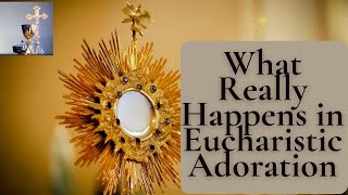 What Really Happens in Eucharistic Adoration| Life Changing Power