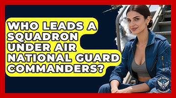 Who Leads a Squadron Under Air National Guard Commanders? - Air Guard Commanders