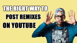 The Right Way To Post Freestyles, Remixes and Covers On YouTube