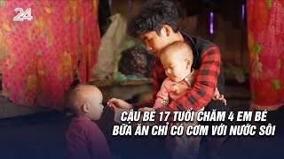 Cậu bé 17 tuổi chăm 4 em bé, bữa ăn chỉ có cơm với nước sôi  | VTV24