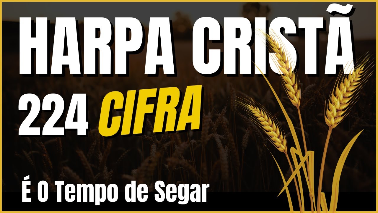 Harpa Cristã 224 - É O Tempo De Segar com Cifra Simplificada (louvores antigos cheio de unção)