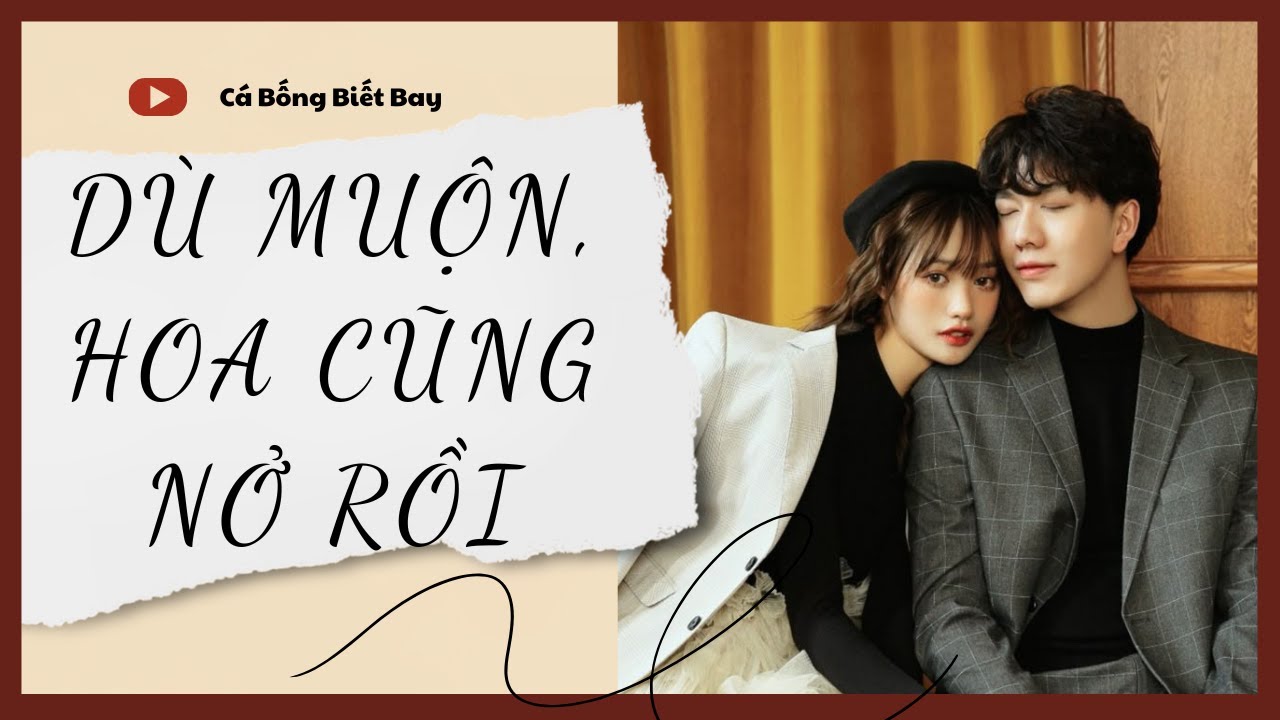 [Audio Truyện] [FULL] DÙ MUỘN, HOA CŨNG NỞ RỒI || Cá Bống Biết Bay || Ngôn Tình Ngược Tâm