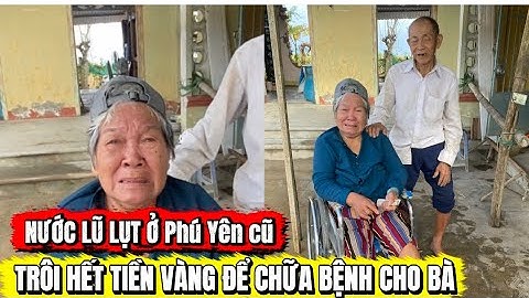 Thương ông bà nước lũ cuốn trôi hết t.ài s.ản tuổi già lo bệ.n..h đau ở trận lũ lịch sử Phú Yên cũ