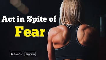 Act in Spite of Fear - Motivational Video That Will Uplift and Inspire