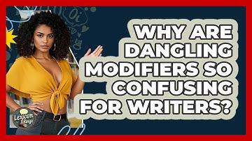 Why Are Dangling Modifiers So Confusing For Writers? - Lexicon Lounge