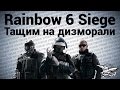 Стрим - Tom Clancy’s Rainbow Six: Siege - Тащим на дизморали