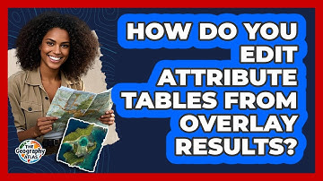 How Do You Edit Attribute Tables From Overlay Results?