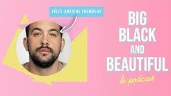 Big, Black & Beautiful : le podcast (Félix-Antoine Tremblay)