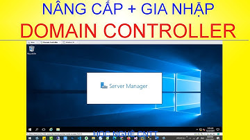 Nâng cấp Server thành Domain Controller trên windows server 2016 | Gia nhập máy trạm vào domain