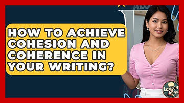 How To Achieve Cohesion And Coherence In Your Writing? - Lexicon Lounge