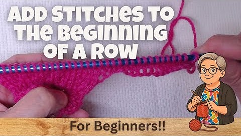 How to Add Stitches at the Beginning of a Row | 3 Easy Cast-On Methods for Knitters