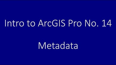 Intro to ArcGIS Pro No. 14: Metadata