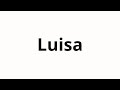 How To Pronounce Luisa How To Pronounce Luisa