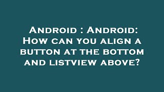Android : Android: How can you align a button at the bottom and listview above?