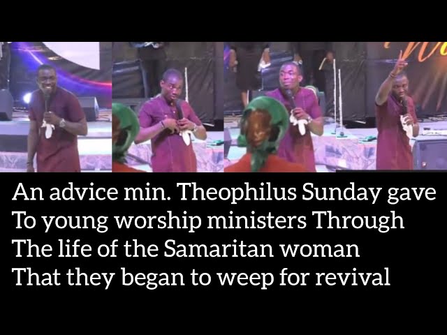 An advice min. Theophilus Sunday gave to worship ministers through the life of the Samaritan woman class=