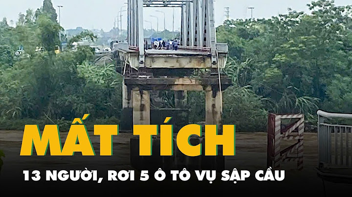 Sập cầu Phong Châu tại Phú Thọ, 5 ô tô rơi xuống sông, 13 người mất tích