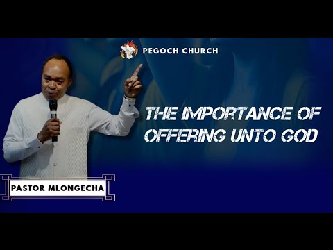 THE IMPORTANCE OF OFFERING UNTO GOD PASTOR MLONGECHA 