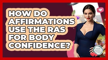 How Do Affirmations Use The RAS For Body Confidence? - Inside Body Image