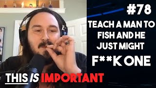 Ep 78: Teach A Man To Fish And He Might Just Fuck One | This is Important Podcast screenshot 4