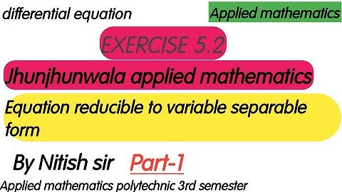 JHUNJHUNWALA APPLIED MATHEMATICS|EXERCISE 5.2|EQUATION REDUCIBLE TO VARIABLE SEPARABLE|BY NITISH SIR