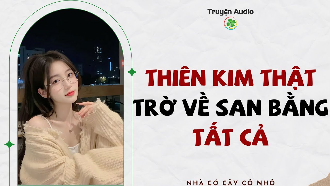 Full audio | THIÊN KIM THẬT TRỜ VỀ SAN BẰNG TẤT CẢ | Truyện Audio