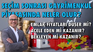 SEÇİM SONRASI EMLAK PİYASASINDA NELER OLUR? EMLAK FİYATLARI DÜŞERMİ ACELE EDENMİ BEKLEYENMİ KAZANIR?