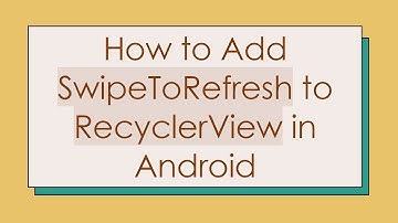 How to Add SwipeToRefresh to RecyclerView in Android