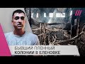 «На видео — не жилая зона»: бывший пленный Еленовки об ударе по колонии с украинскими военнопленными