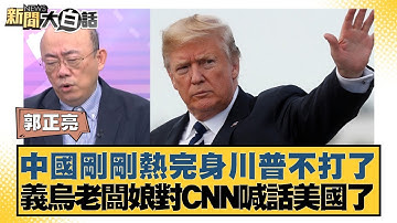 中國剛剛熱完身川普不打了 義烏老闆娘對CNN喊話美國了【#新聞大白話】20250421-4｜#郭正亮 #介文汲 #黃征輝