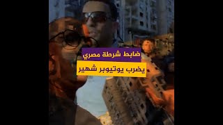 ضابط شرطة مصري يعتدي بالضرب والسب على يوتيوبر شهير