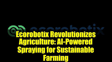 Ecorobotix Revolutionizes Agriculture: AI-Powered Spraying for Sustainable Farming