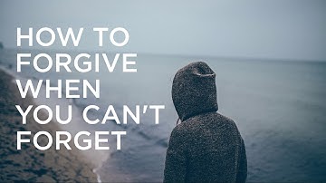 How to Forgive When You Can