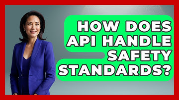 How Does API Handle Safety Standards? - International Policy Zone