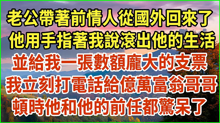 老公帶著前情人從國外回來了！他用手指著我說滾出他的生活！並給我一張數額龐大的支票！我立刻打電話給億萬富翁哥哥！頓時他和他的前任都驚呆了！#生活經驗 #情感故事 #深夜淺讀 #幸福人生 #深夜淺談 - 天天要聞