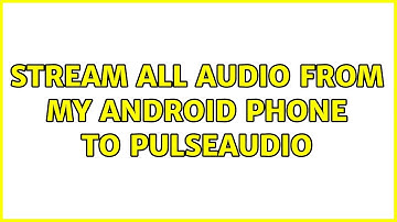 Ubuntu: Stream all audio FROM my android phone TO pulseaudio