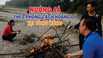 Hành trình hoang dã- Nướng cá trên Sông Hồng #Wild
