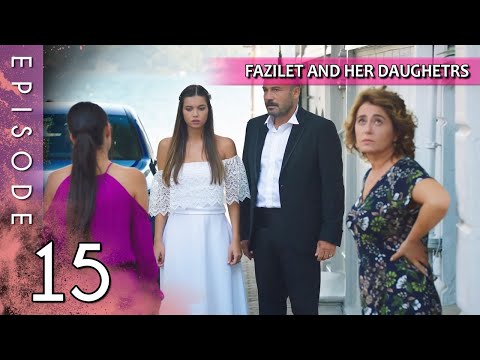 Fazilet and Her Daughters - Episode 15 (Long Episode) | Fazilet Hanim ve Kizlari