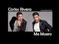 ME MUERO, LETRA - CARLOS RIVERA