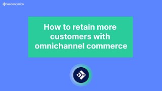 How to retain more customers with omnichannel commerce