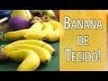 BANANA DE TECIDO + MOLDE PASSO A PASSO, FRUTA #1 DA MINHA CESTA