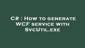 C# : How to generate WCF service with SvcUtil.exe