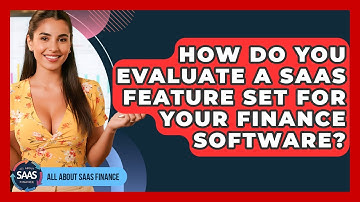 How Do You Evaluate A SaaS Feature Set For Your Finance Software? - All About SaaS Finance