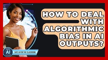 How To Deal With Algorithmic Bias In AI Outputs? - Safe AI for The Classroom