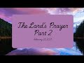 The Lord's Prayer Part II 2/23/25